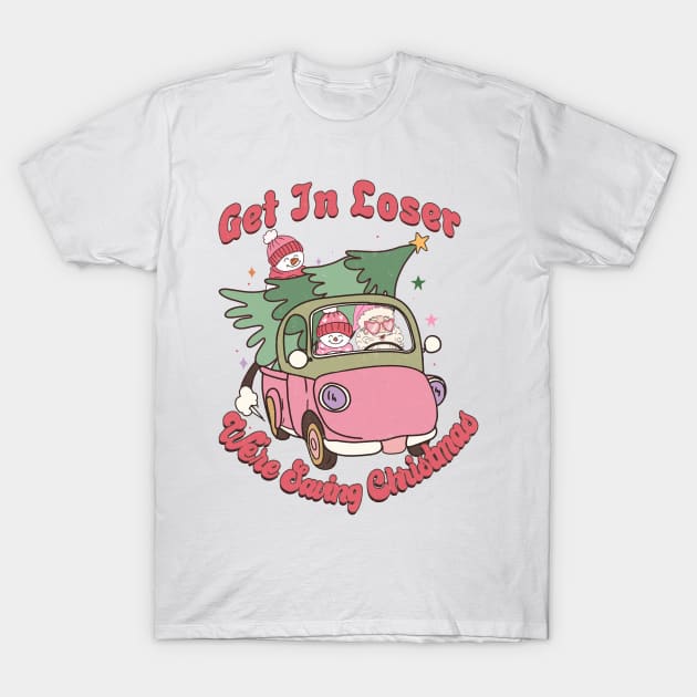 Get In Loser We're saving christmas T-Shirt by MZeeDesigns